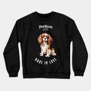 Cavalier King Charles Painkiller made in love Crewneck Sweatshirt